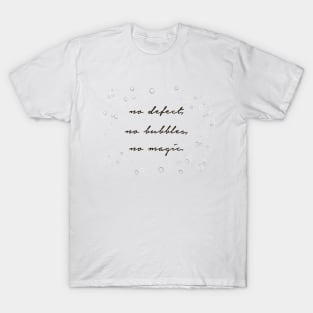 No defect, no bubbles, no magic. T-Shirt